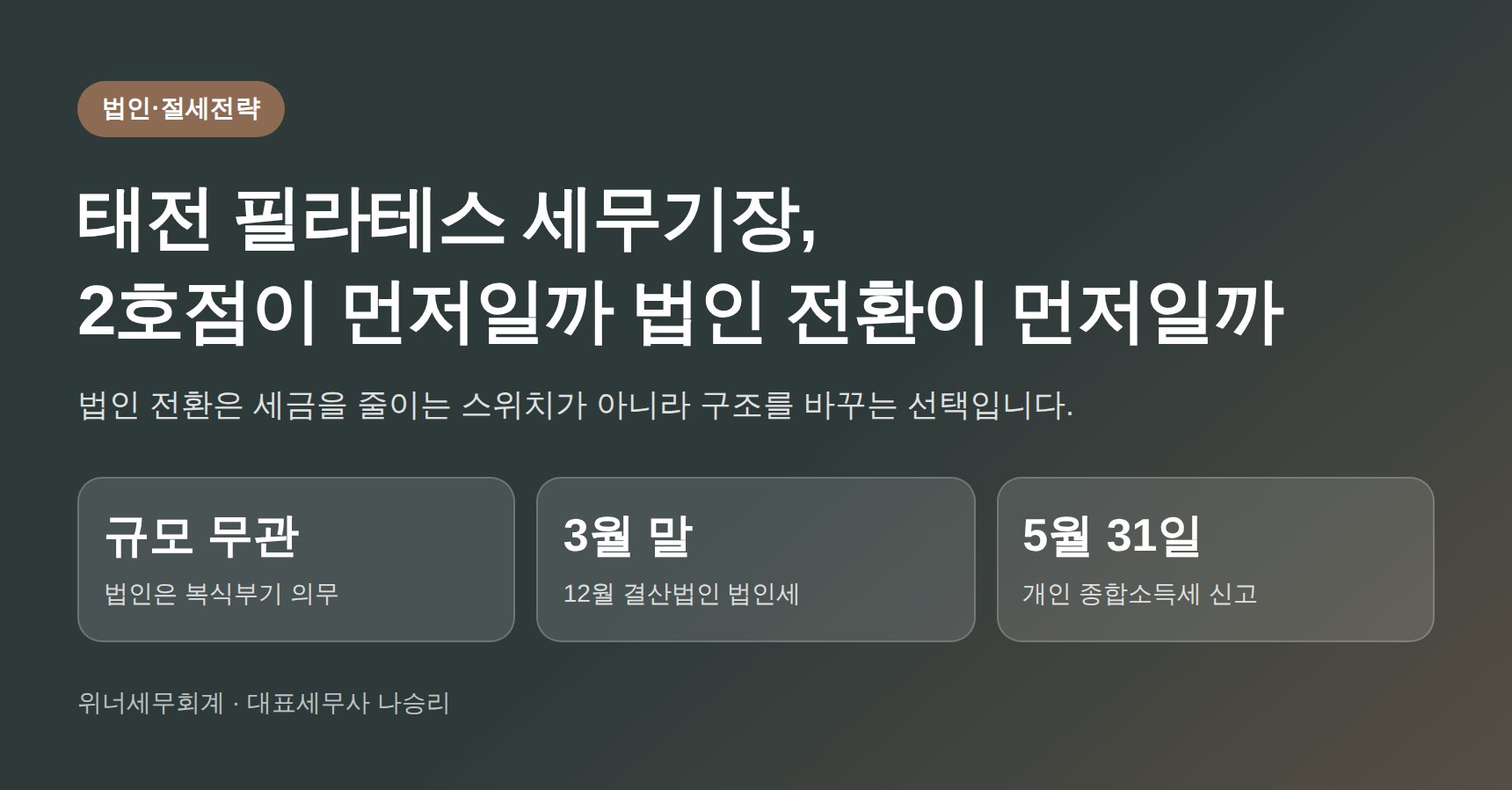 태전 필라테스 세무기장 핵심 요약 — 법인 전환과 지점 확장 판단