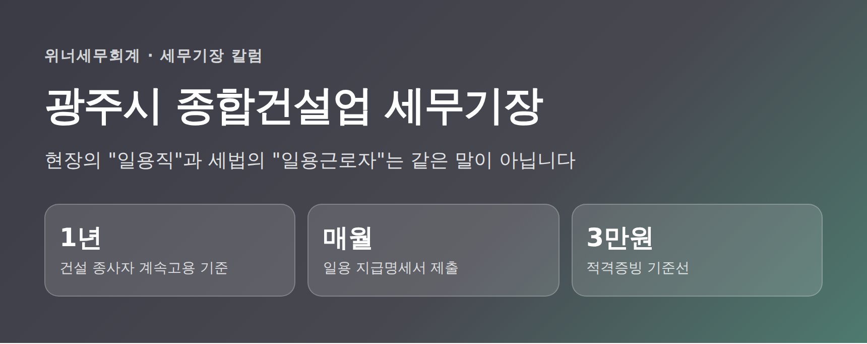 광주시 종합건설업 세무기장 — 일용직과 상용직, 신고가 갈리는 지점은 어디인가 (광주시 종합건설업 세무사 실무 정리)