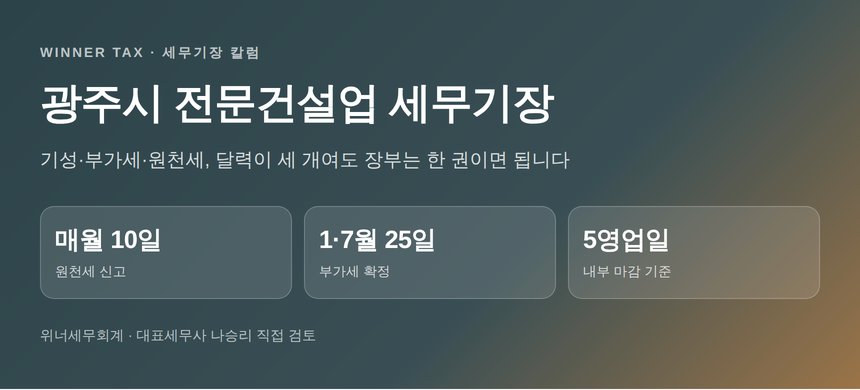 광주시 전문건설업 세무기장 — 기성·부가세·원천세, 달력 세 개를 한 장으로 (광주시 전문건설업 세무사)