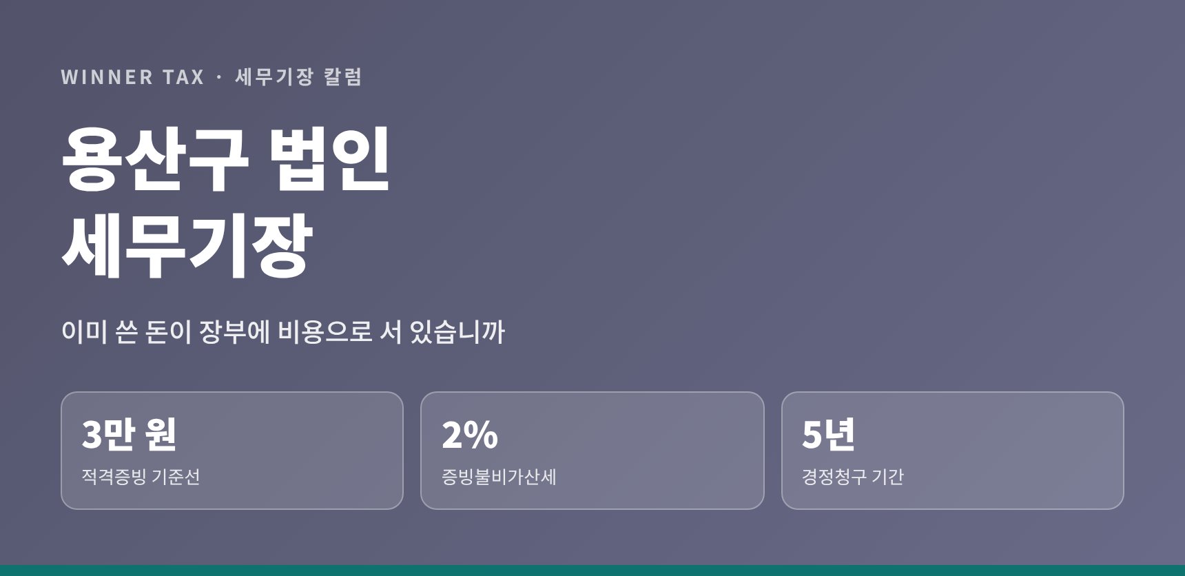 용산구 법인 세무기장 핵심 요약 — 적격증빙 3만 원 기준과 증빙불비가산세